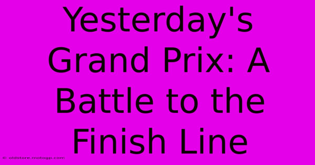 Yesterday's Grand Prix: A Battle To The Finish Line