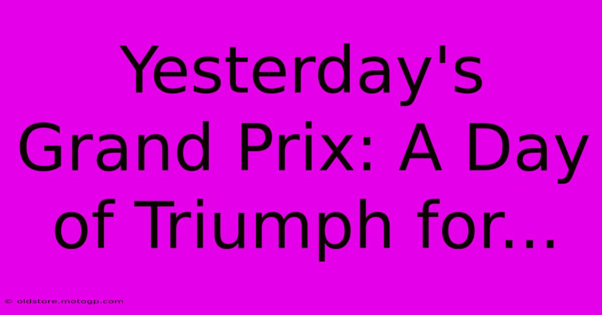 Yesterday's Grand Prix: A Day Of Triumph For...