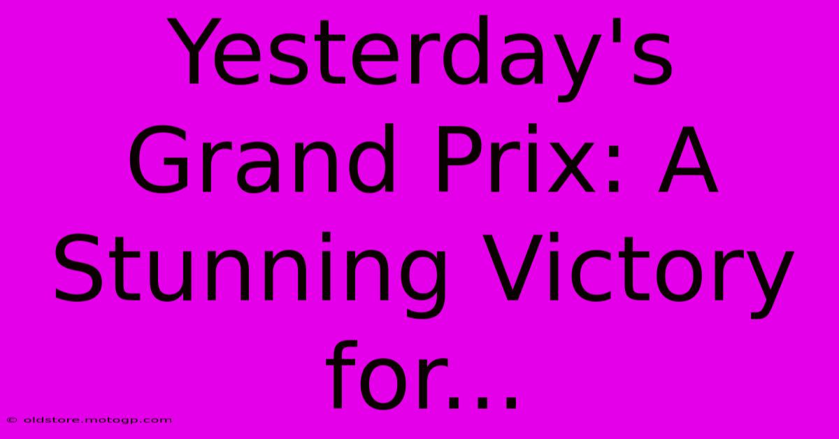 Yesterday's Grand Prix: A Stunning Victory For...