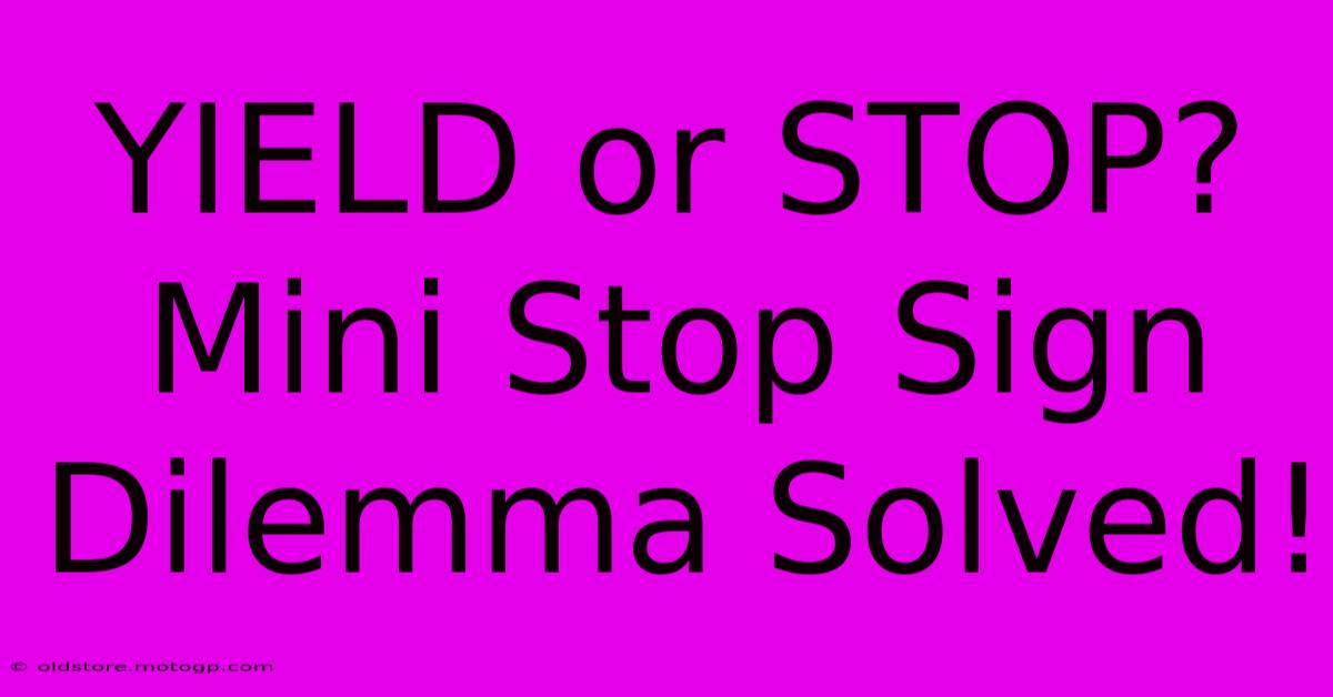 YIELD Or STOP? Mini Stop Sign Dilemma Solved!