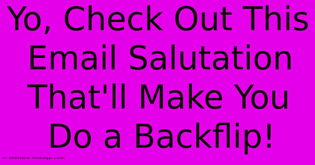 Yo, Check Out This Email Salutation That'll Make You Do A Backflip!