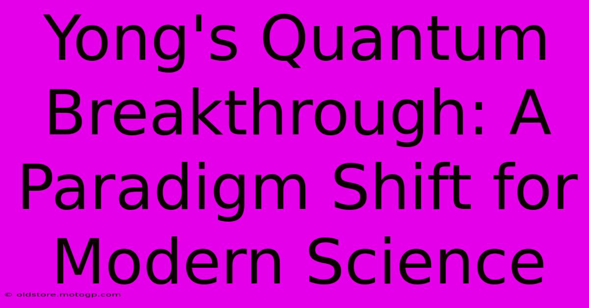 Yong's Quantum Breakthrough: A Paradigm Shift For Modern Science