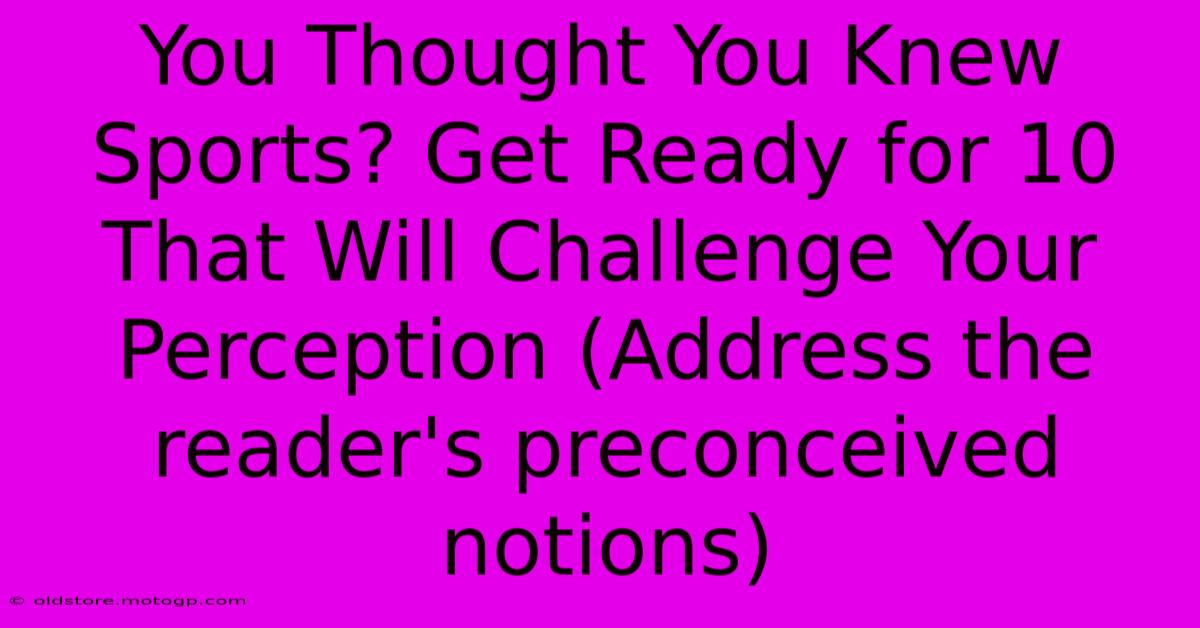 You Thought You Knew Sports? Get Ready For 10 That Will Challenge Your Perception (Address The Reader's Preconceived Notions)