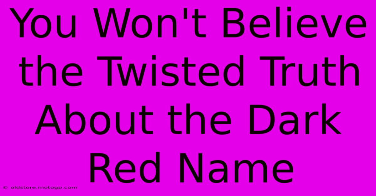 You Won't Believe The Twisted Truth About The Dark Red Name