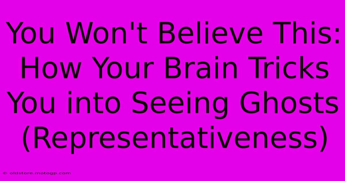 You Won't Believe This: How Your Brain Tricks You Into Seeing Ghosts (Representativeness)