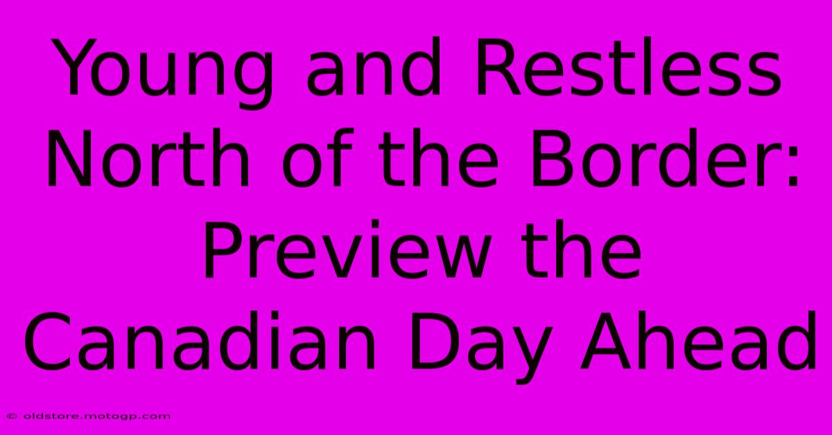 Young And Restless North Of The Border: Preview The Canadian Day Ahead