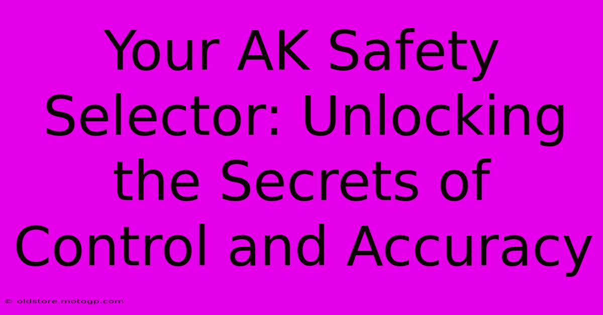 Your AK Safety Selector: Unlocking The Secrets Of Control And Accuracy