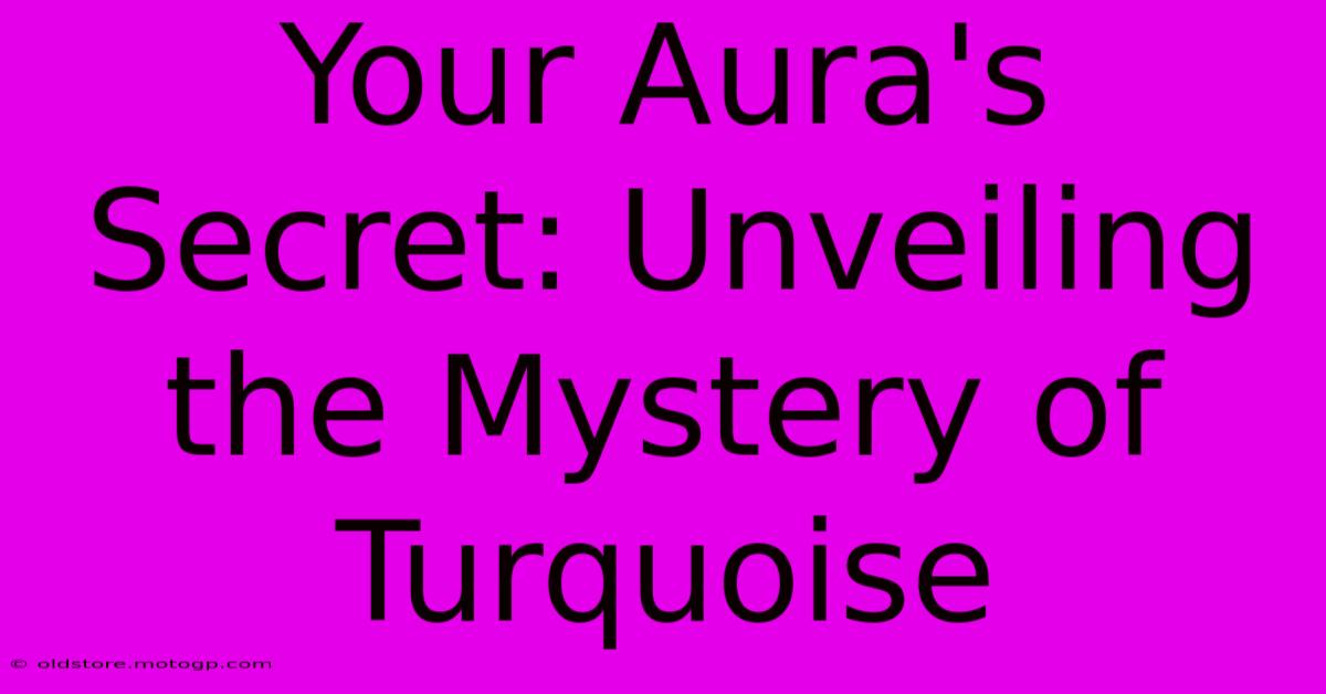 Your Aura's Secret: Unveiling The Mystery Of Turquoise