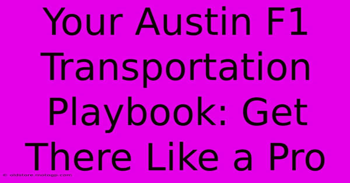 Your Austin F1 Transportation Playbook: Get There Like A Pro