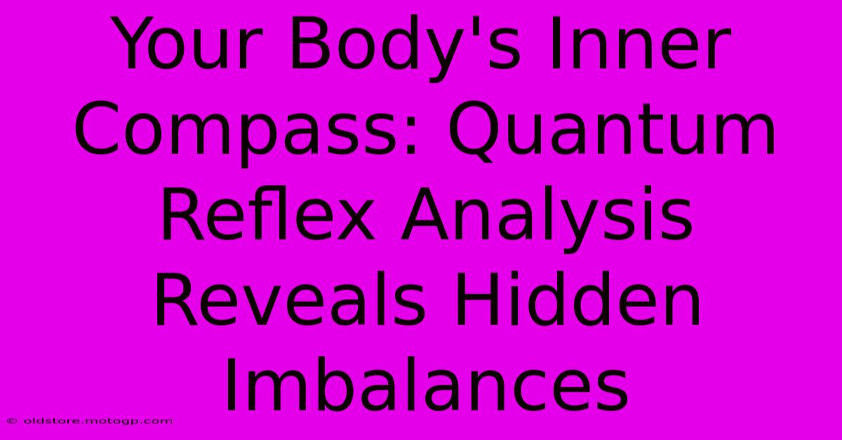 Your Body's Inner Compass: Quantum Reflex Analysis Reveals Hidden Imbalances