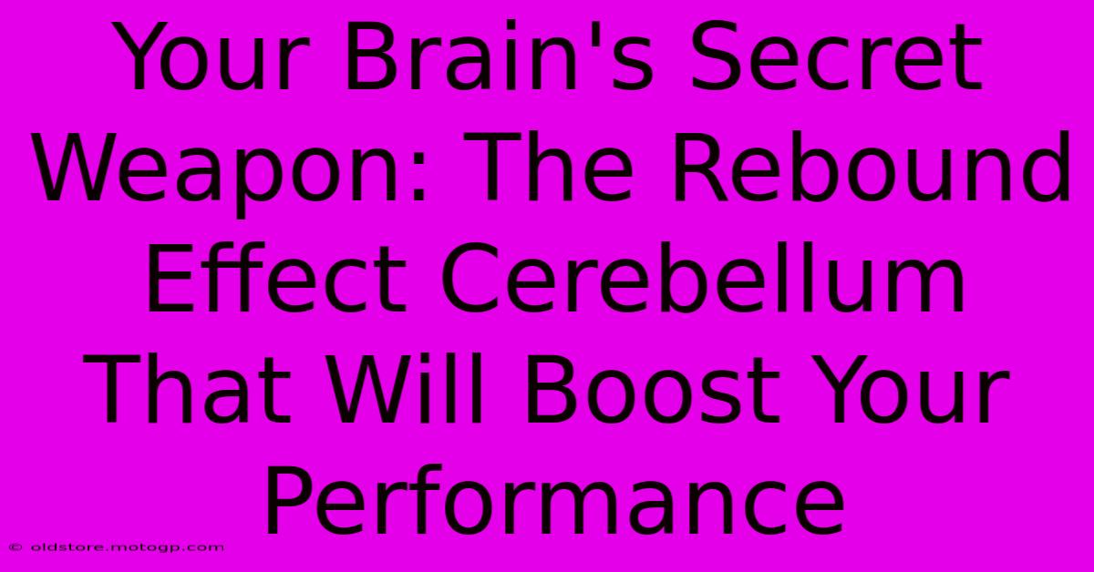 Your Brain's Secret Weapon: The Rebound Effect Cerebellum That Will Boost Your Performance