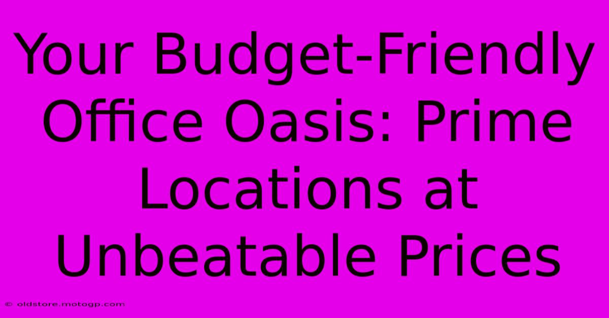 Your Budget-Friendly Office Oasis: Prime Locations At Unbeatable Prices