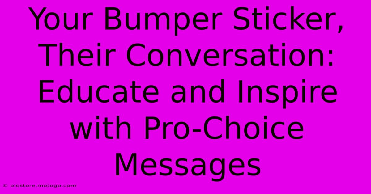 Your Bumper Sticker, Their Conversation: Educate And Inspire With Pro-Choice Messages