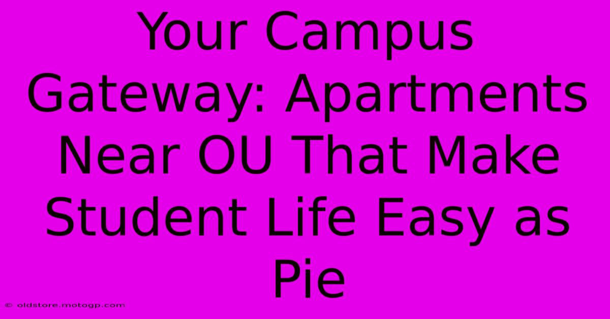 Your Campus Gateway: Apartments Near OU That Make Student Life Easy As Pie