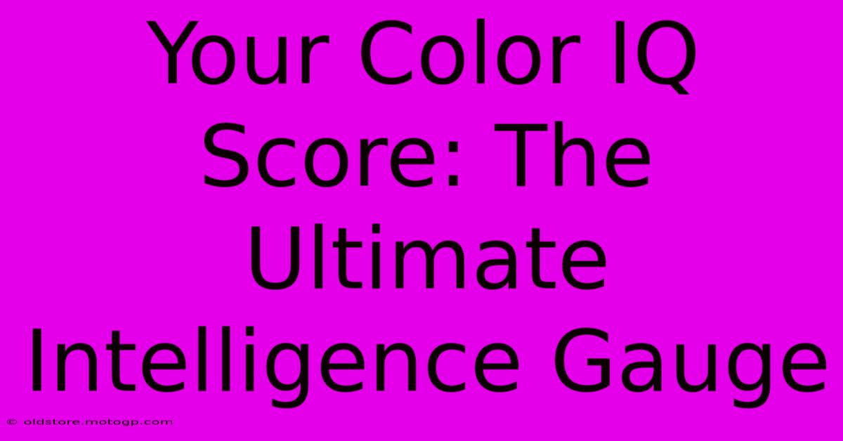 Your Color IQ Score: The Ultimate Intelligence Gauge