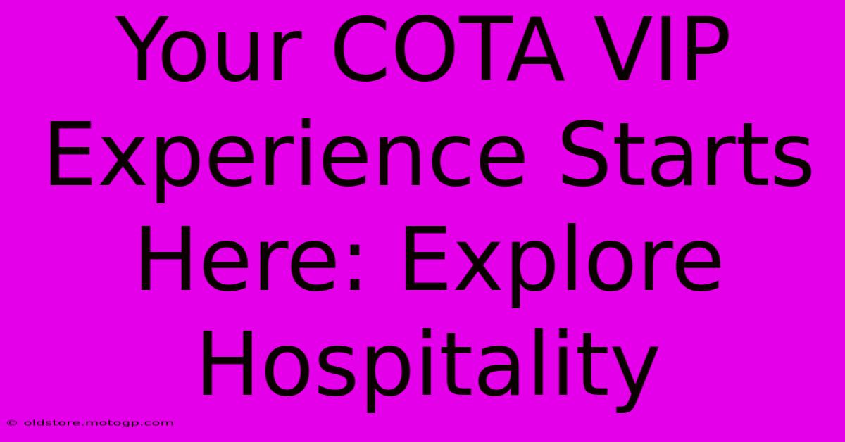 Your COTA VIP Experience Starts Here: Explore Hospitality