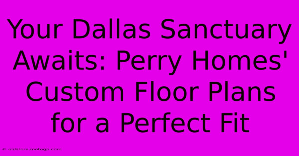 Your Dallas Sanctuary Awaits: Perry Homes' Custom Floor Plans For A Perfect Fit