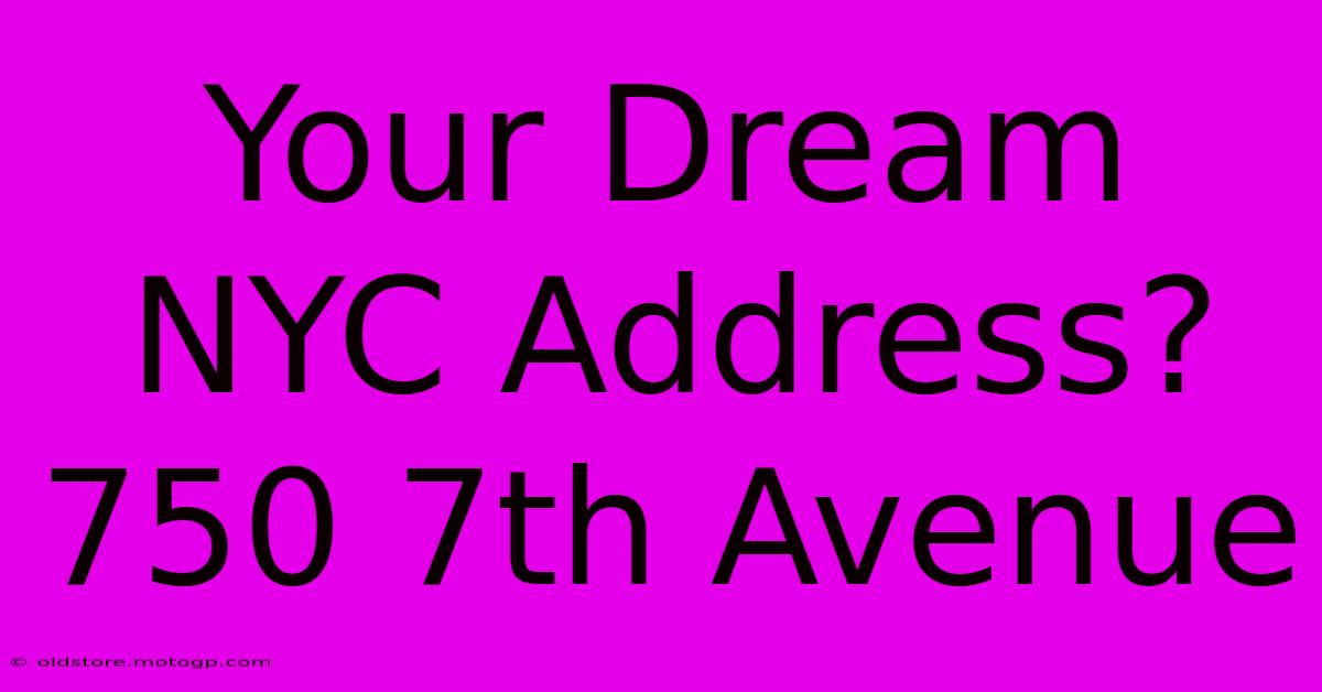 Your Dream NYC Address? 750 7th Avenue