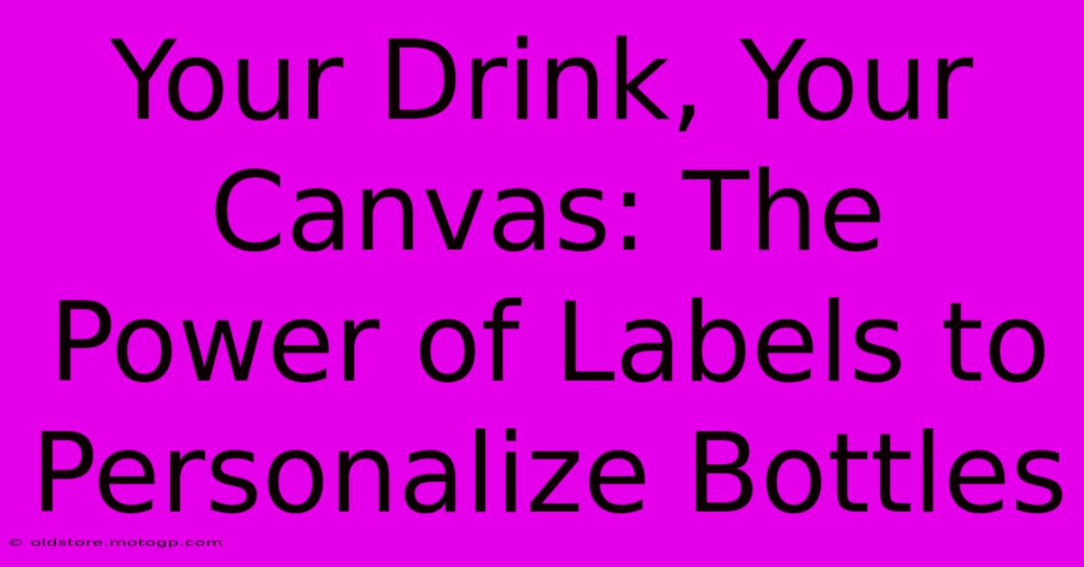 Your Drink, Your Canvas: The Power Of Labels To Personalize Bottles