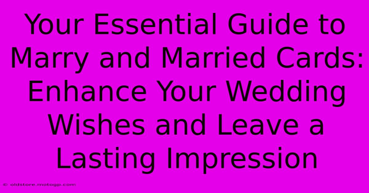 Your Essential Guide To Marry And Married Cards: Enhance Your Wedding Wishes And Leave A Lasting Impression