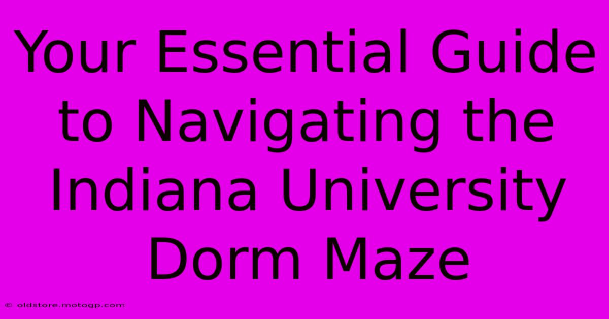 Your Essential Guide To Navigating The Indiana University Dorm Maze