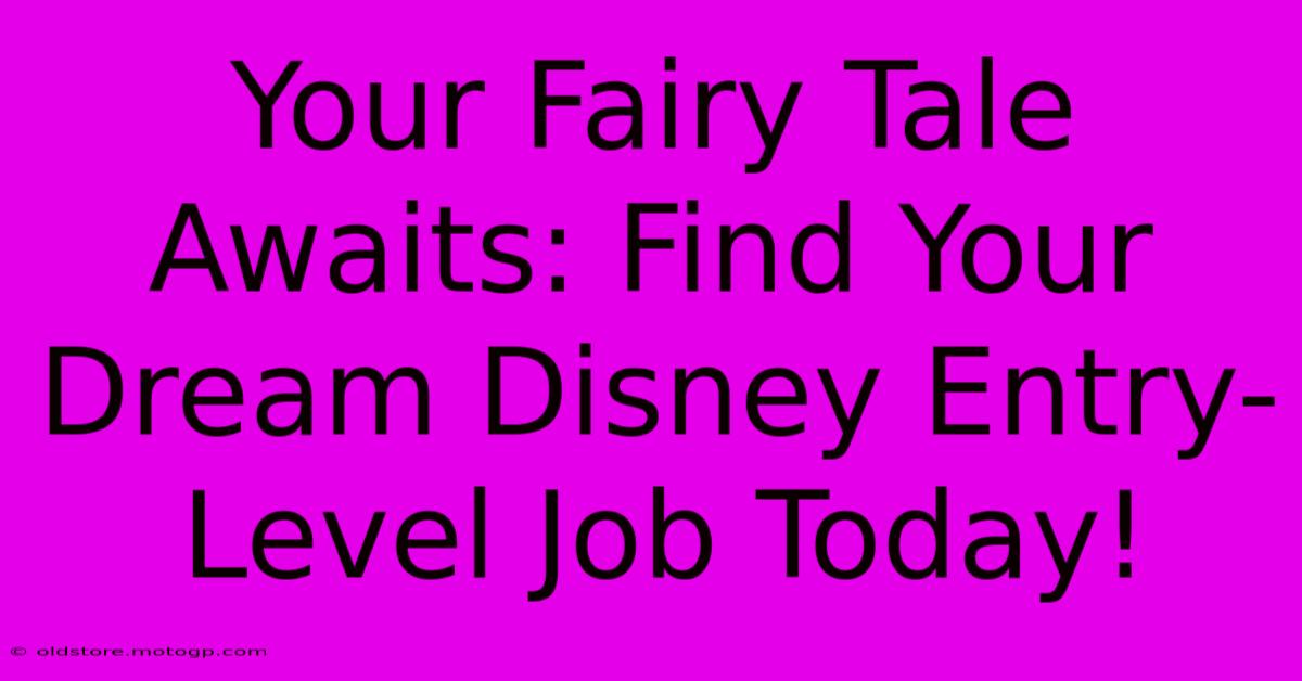 Your Fairy Tale Awaits: Find Your Dream Disney Entry-Level Job Today!