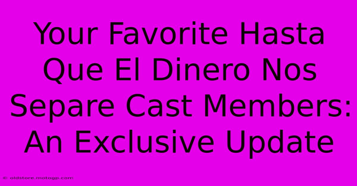 Your Favorite Hasta Que El Dinero Nos Separe Cast Members: An Exclusive Update