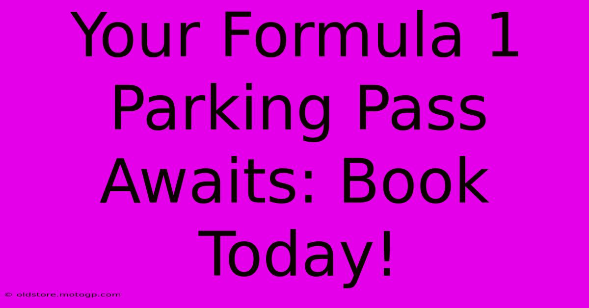 Your Formula 1 Parking Pass Awaits: Book Today!