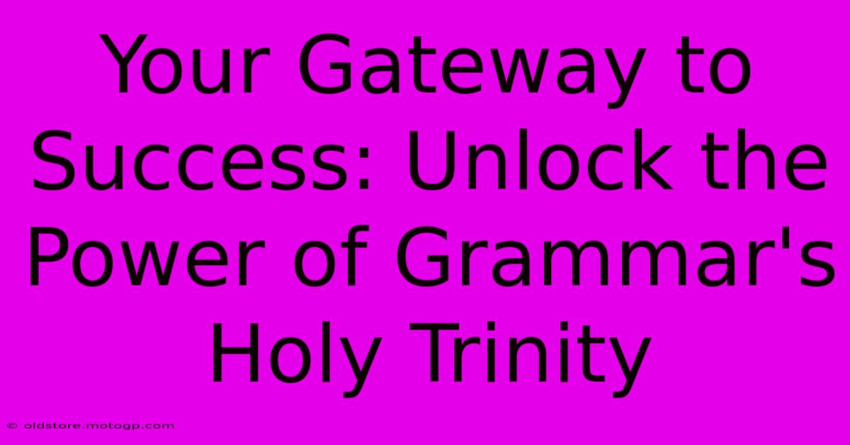 Your Gateway To Success: Unlock The Power Of Grammar's Holy Trinity