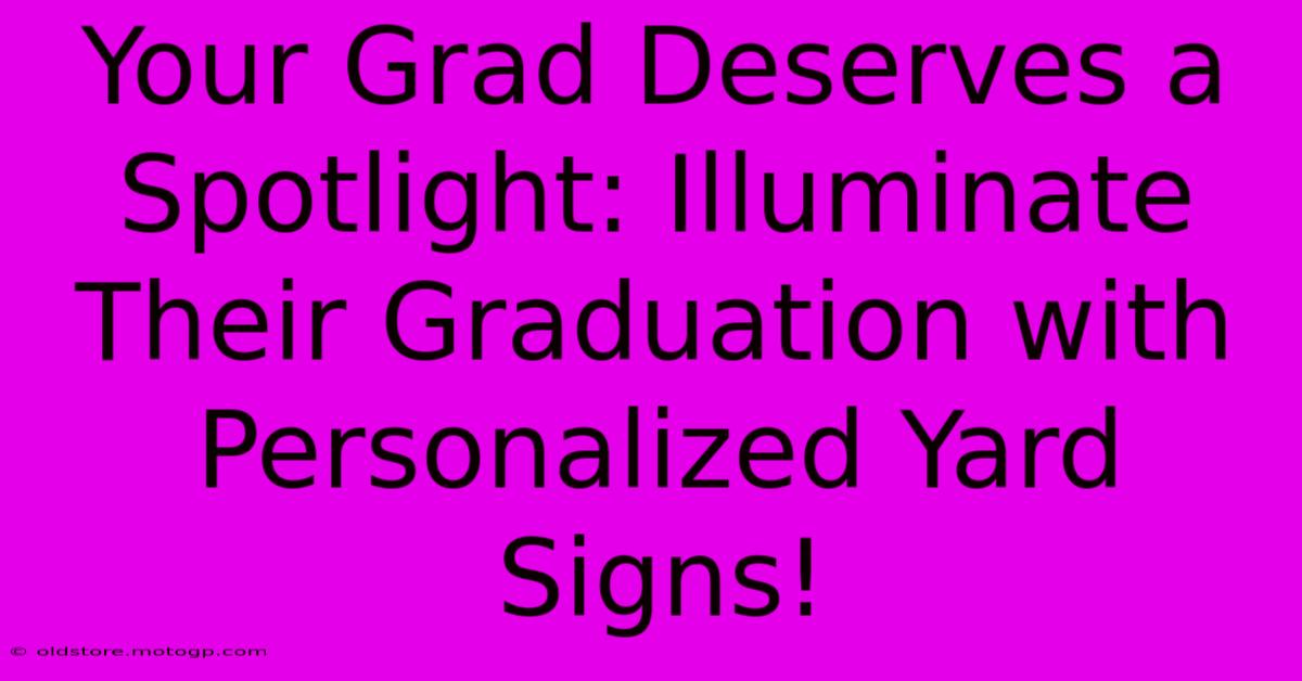 Your Grad Deserves A Spotlight: Illuminate Their Graduation With Personalized Yard Signs!