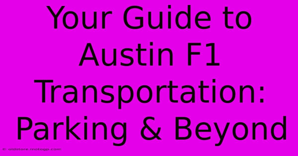 Your Guide To Austin F1 Transportation: Parking & Beyond