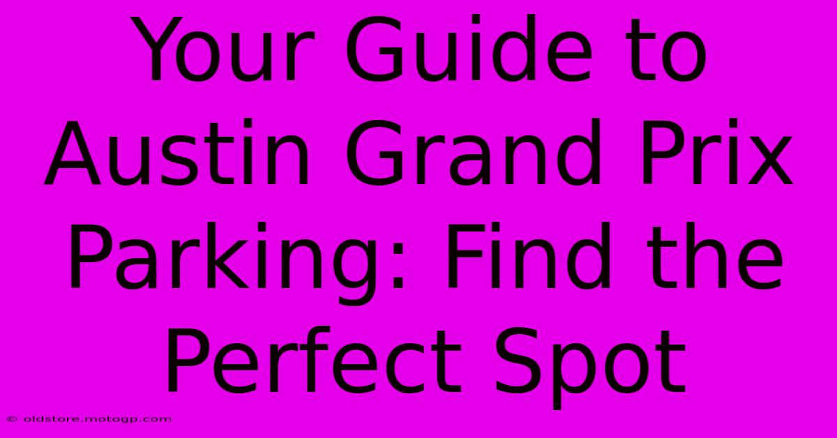 Your Guide To Austin Grand Prix Parking: Find The Perfect Spot