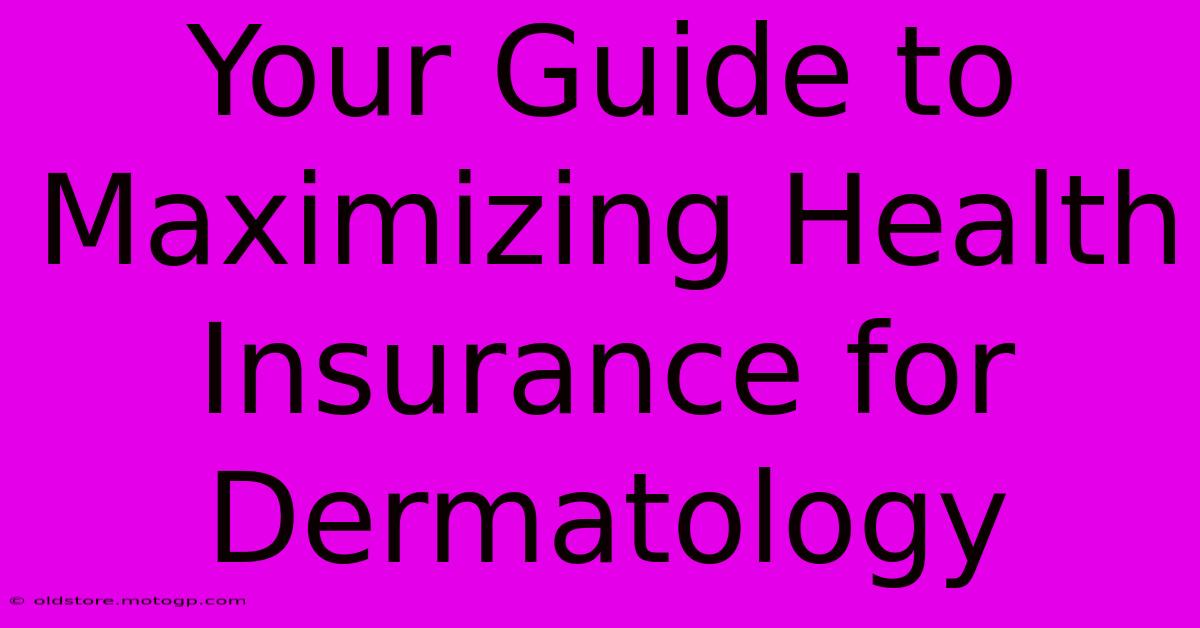 Your Guide To Maximizing Health Insurance For Dermatology