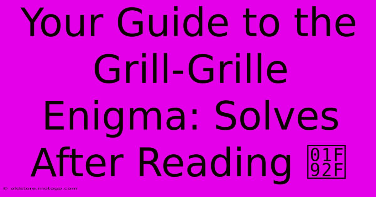 Your Guide To The Grill-Grille Enigma: Solves After Reading 🤯