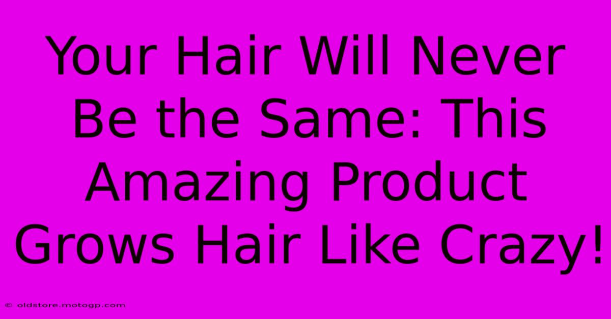 Your Hair Will Never Be The Same: This Amazing Product Grows Hair Like Crazy!