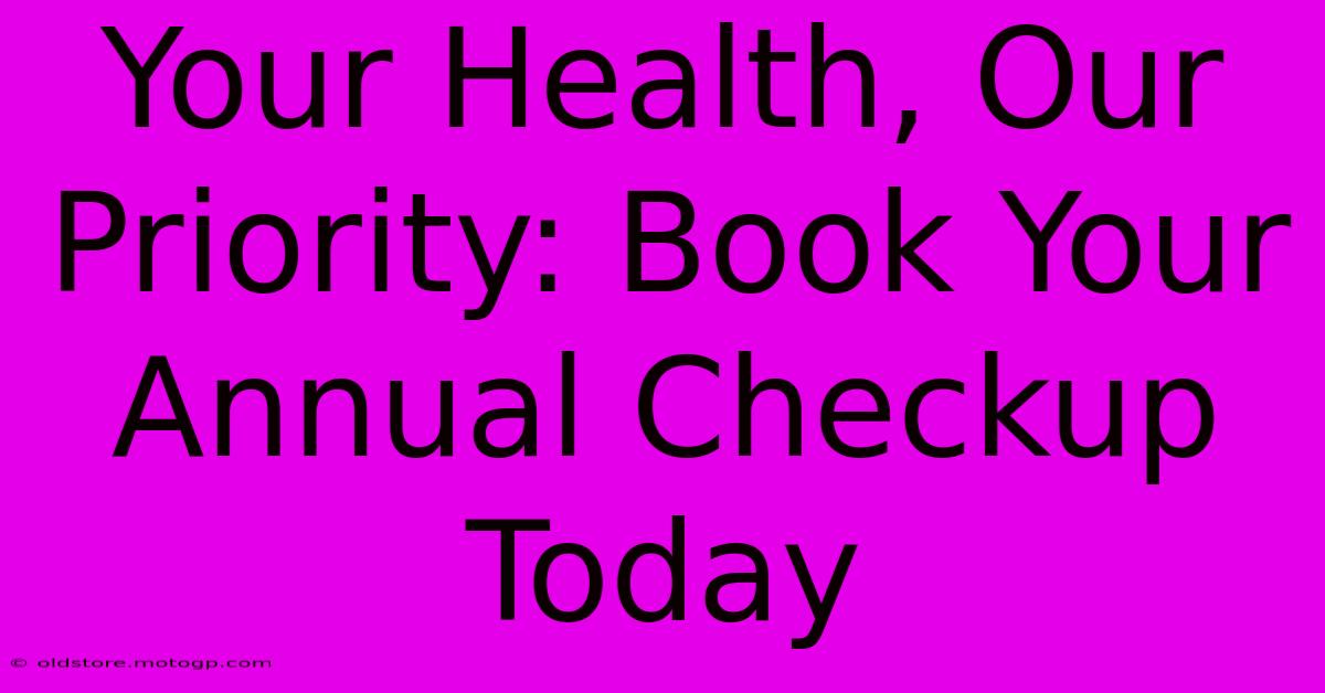 Your Health, Our Priority: Book Your Annual Checkup Today