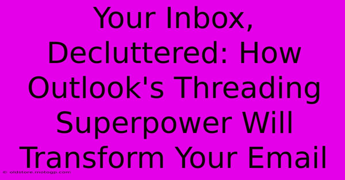 Your Inbox, Decluttered: How Outlook's Threading Superpower Will Transform Your Email