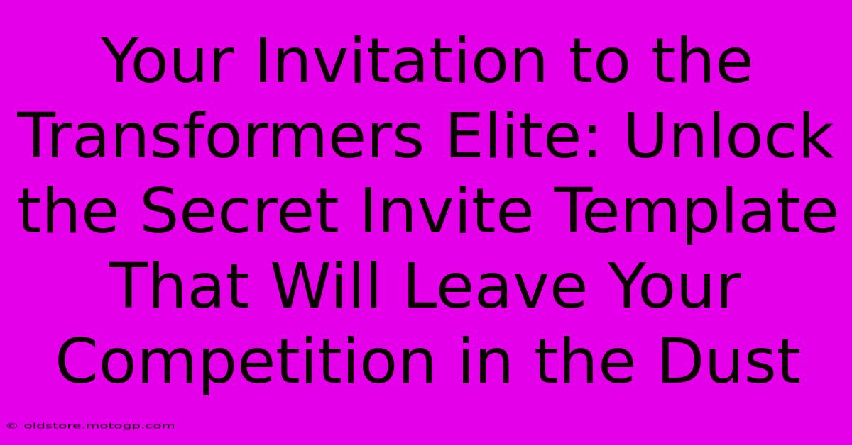 Your Invitation To The Transformers Elite: Unlock The Secret Invite Template That Will Leave Your Competition In The Dust