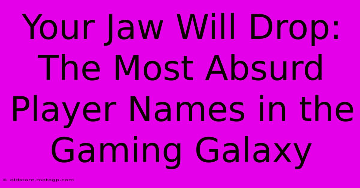 Your Jaw Will Drop: The Most Absurd Player Names In The Gaming Galaxy