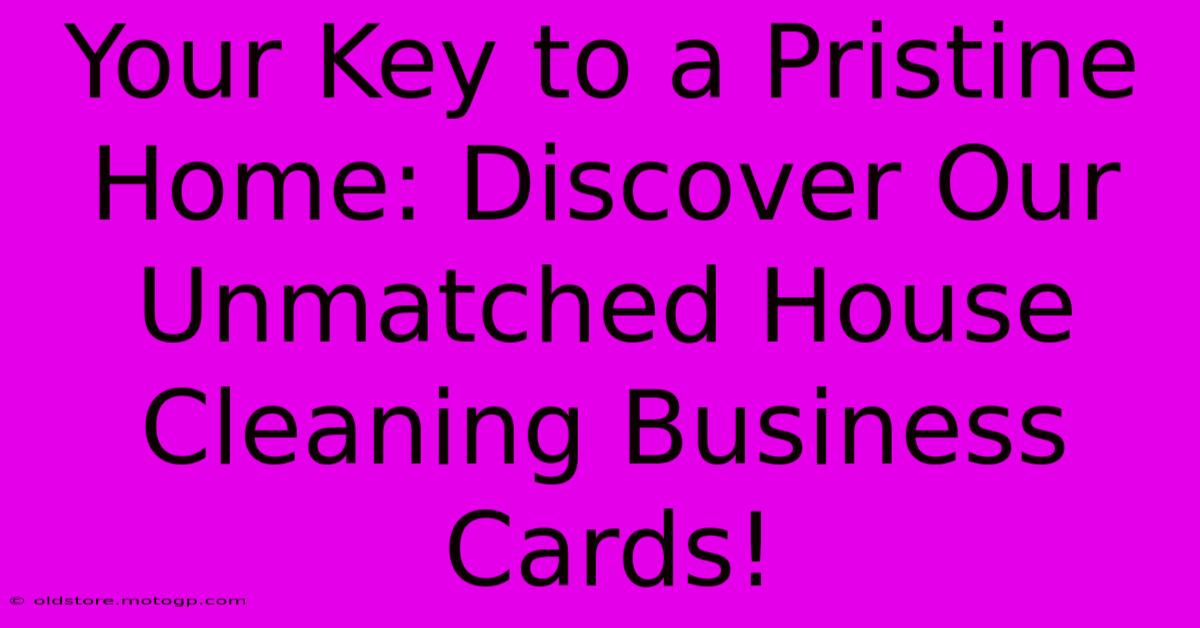 Your Key To A Pristine Home: Discover Our Unmatched House Cleaning Business Cards!