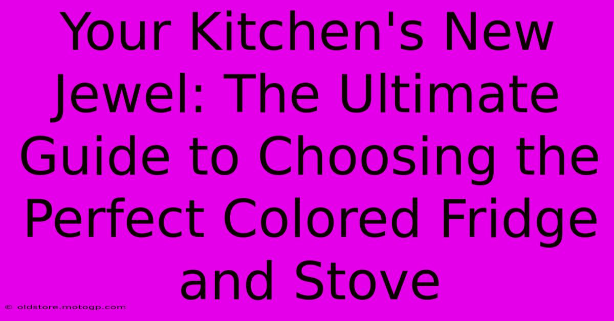 Your Kitchen's New Jewel: The Ultimate Guide To Choosing The Perfect Colored Fridge And Stove