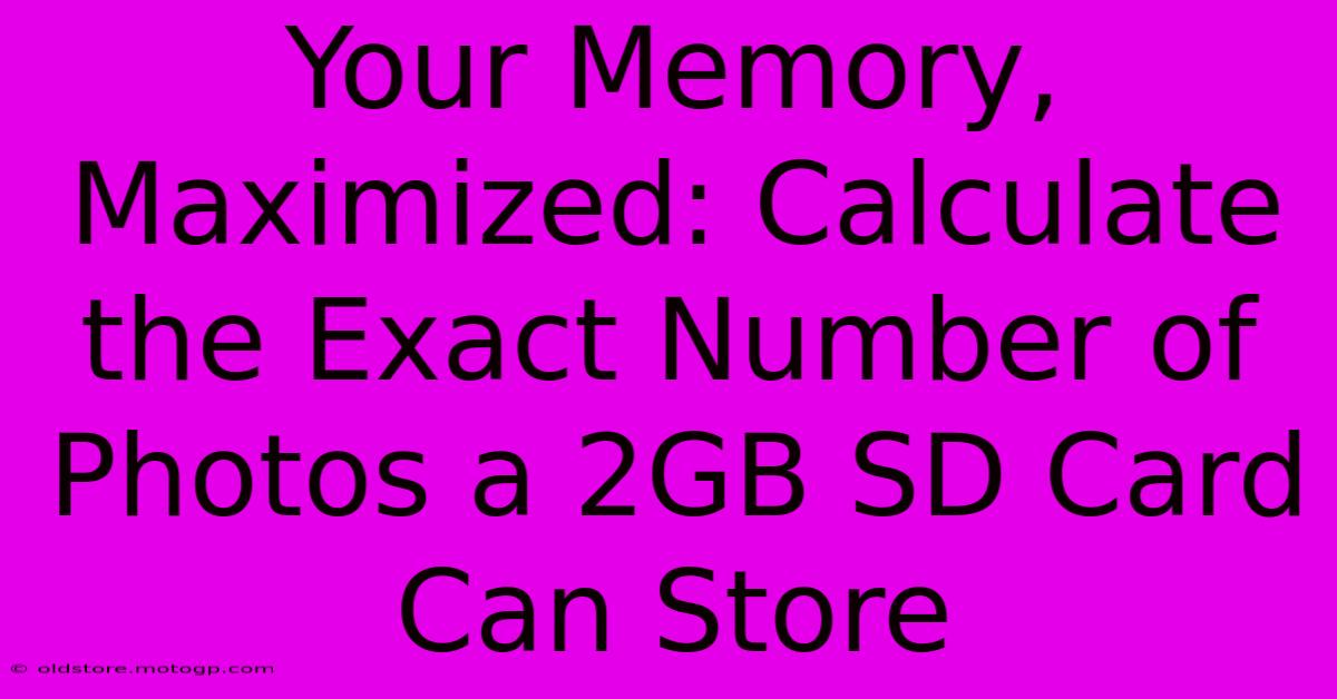 Your Memory, Maximized: Calculate The Exact Number Of Photos A 2GB SD Card Can Store