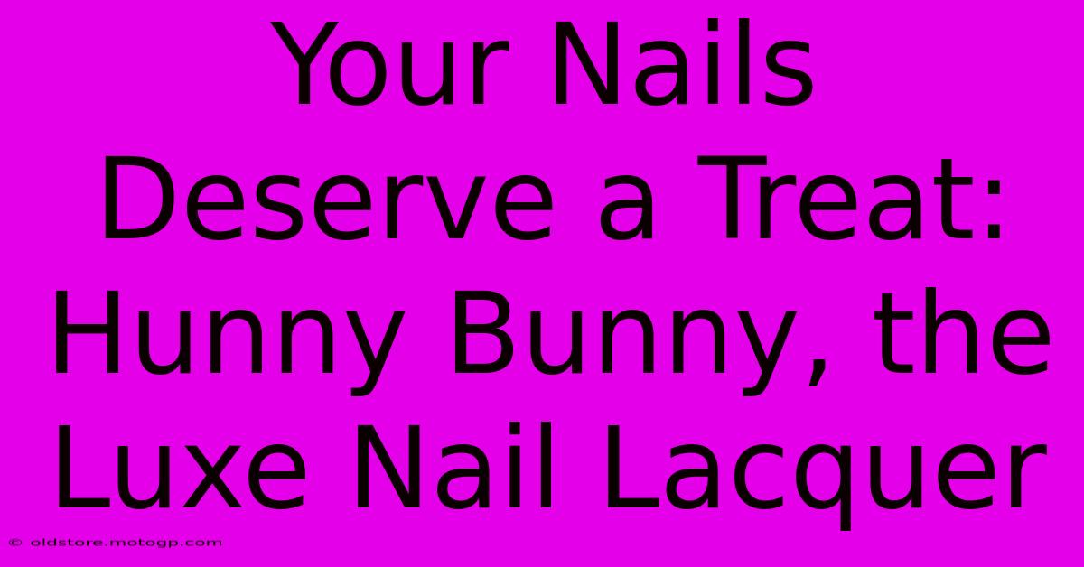 Your Nails Deserve A Treat: Hunny Bunny, The Luxe Nail Lacquer