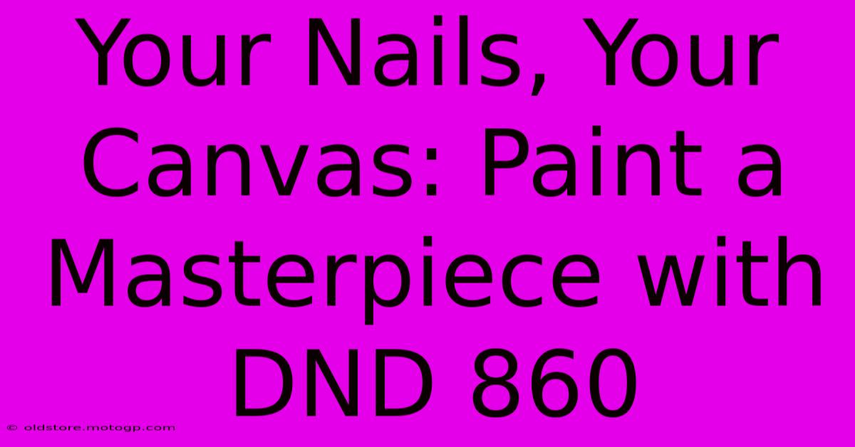 Your Nails, Your Canvas: Paint A Masterpiece With DND 860