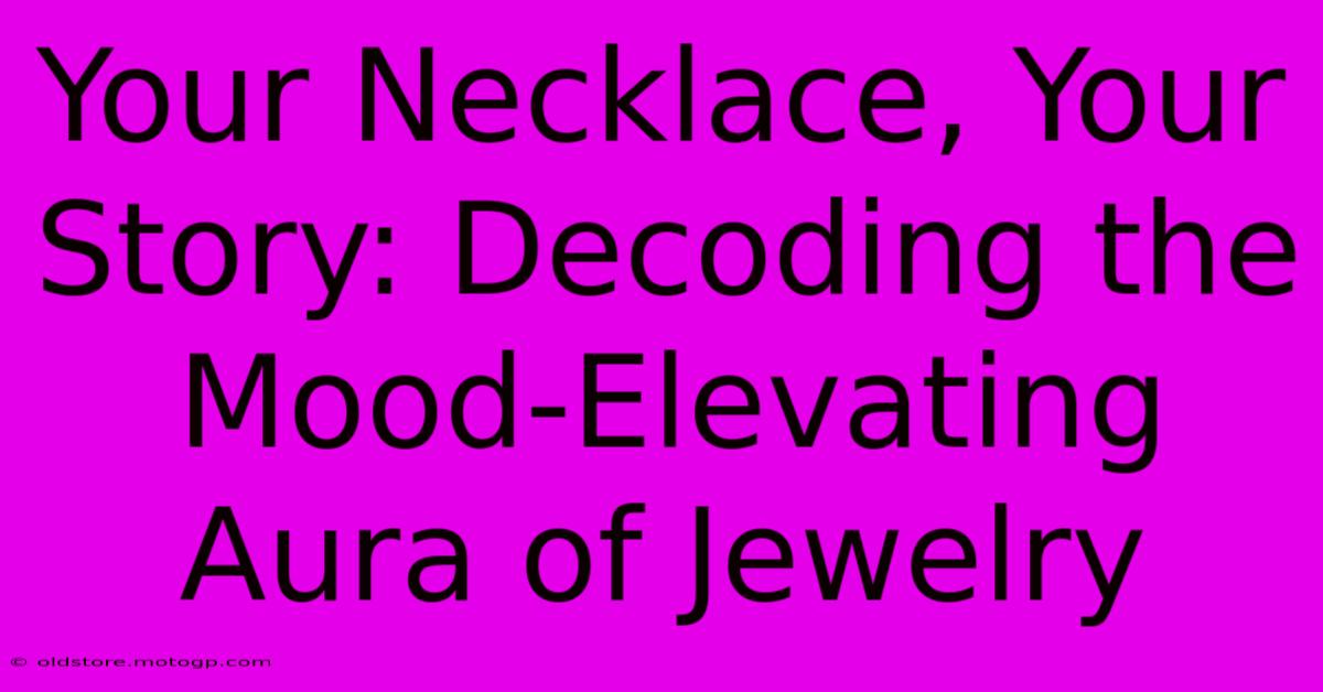 Your Necklace, Your Story: Decoding The Mood-Elevating Aura Of Jewelry