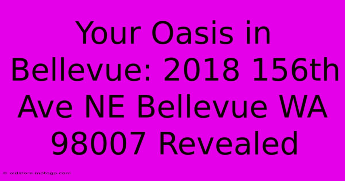 Your Oasis In Bellevue: 2018 156th Ave NE Bellevue WA 98007 Revealed