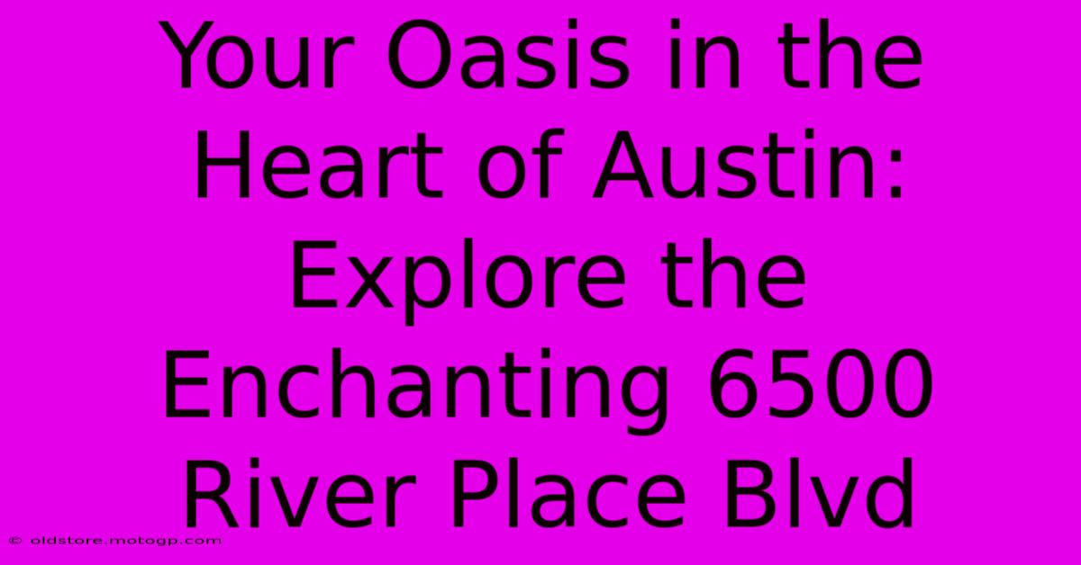 Your Oasis In The Heart Of Austin: Explore The Enchanting 6500 River Place Blvd