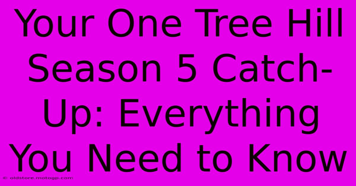 Your One Tree Hill Season 5 Catch-Up: Everything You Need To Know