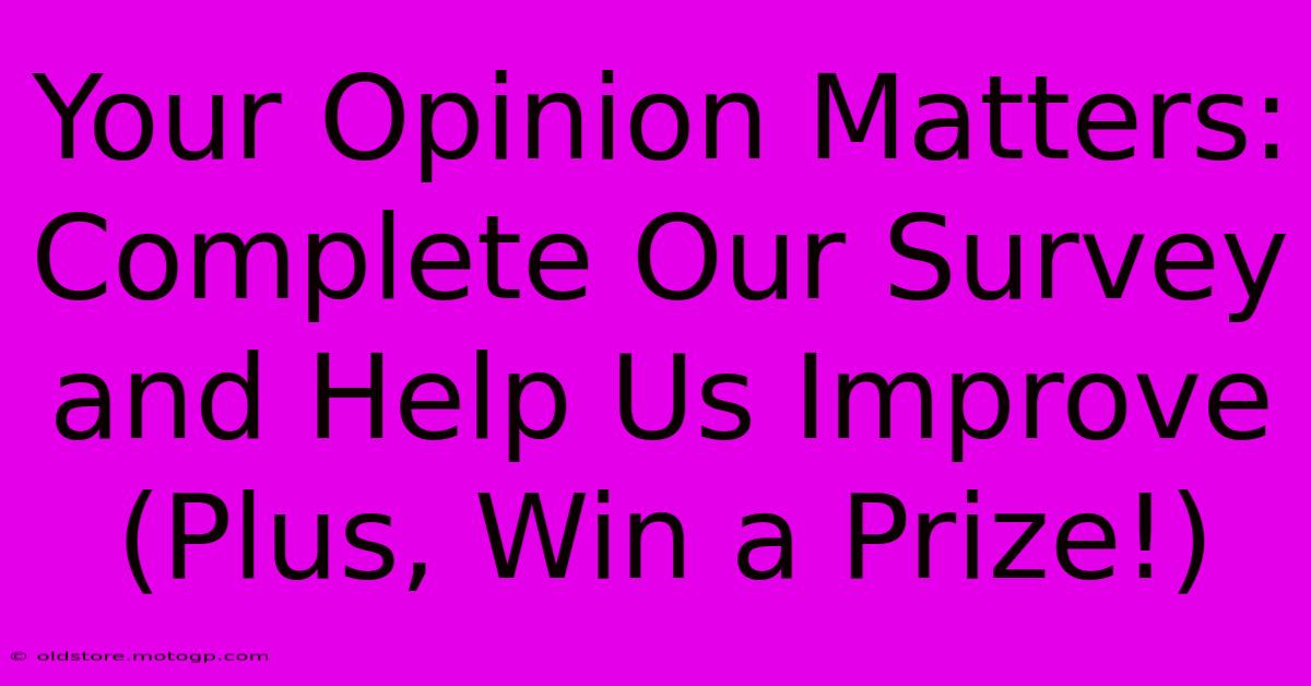 Your Opinion Matters: Complete Our Survey And Help Us Improve (Plus, Win A Prize!)