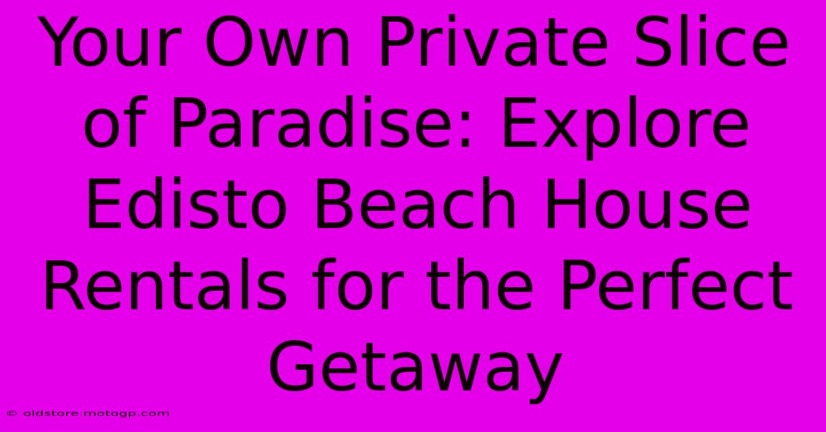 Your Own Private Slice Of Paradise: Explore Edisto Beach House Rentals For The Perfect Getaway